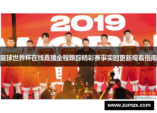 篮球世界杯在线直播全程跟踪精彩赛事实时更新观看指南